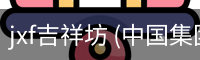 jxf吉祥坊 (中国集团)官方网站